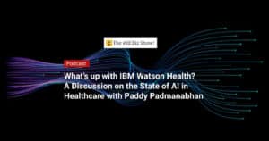 podcast-Whats-up-with-IBM-Watson-Health-A-Discussion-on-the-State-of-AI-in-Healthcare-with-Paddy-Padmanabhan-thumbnail